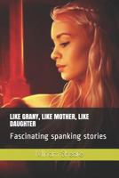 Like Grany, Like Mother, Like Daughter: Fascinating Spanking Stories 1730955673 Book Cover