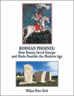 Bosnian Phoenix: How Bosnia Saved Europe and Made Possible the Modern Age 1638122202 Book Cover