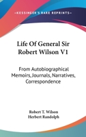 Life Of General Sir Robert Wilson V1: From Autobiographical Memoirs, Journals, Narratives, Correspondence 0548302030 Book Cover