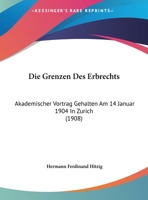 Die Grenzen Des Erbrechts: Akademischer Vortrag Gehalten Am 14 Januar 1904 In Zurich 1169549101 Book Cover