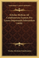 Scholae Medicae Ad Canditatorum Examen Pro Laurea Impetranda Subeundum (1628) 110490294X Book Cover