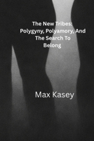 The New Tribes: Polygyny, Polyamory And The Search To Belong (Poly Files) B0H9HCH53H Book Cover