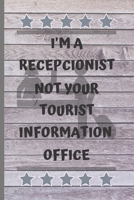 I'm a Recepcionist Not Your Tourist Information Office: Blank Lined Notebook. Journal. Personal Diary. Creative Gift for Recepcionist Lovers. Birthday Present. 1673772390 Book Cover