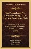 The Personal And Pre-Millennial Coming Of Our Lord And Savior Jesus Christ: Convention In The Free Assembly Hall, Edinburgh, October 8-12, 1888 1165911280 Book Cover