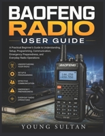 Baofeng Radio User Guide: A Practical Beginner's Guide to Understanding, Setup, Programming, Communication, Emergency Preparedness, and Everyday Radio Operations B0H57GVYQC Book Cover