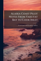 Alaska Coast Pilot Notes from Yakutat Bay to Cook Inlet 114963751X Book Cover