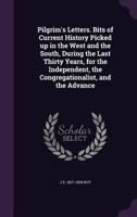 Pilgrim's Letters; Bits of Current History Picked Up in the West and the South, During the Last Thirty Years, for the Independent, the Congregationalist, and the Advance 9353804833 Book Cover