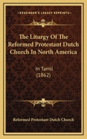 The Liturgy Of The Reformed Protestant Dutch Church In North America: In Tamil (1862) 1120899362 Book Cover