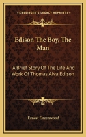 Edison The Boy, The Man: A Brief Story Of The Life And Work Of Thomas Alva Edison 1432501194 Book Cover