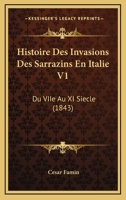 Histoire Des Invasions Des Sarrazins En Italie V1: Du VIIe Au XI Siecle (1843) 1166783251 Book Cover