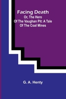 Facing Death; Or, The Hero of the Vaughan Pit: A Tale of the Coal Mines 936905068X Book Cover