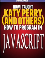 How I taught Katy Perry (and others) to program in JavaScript 1612740499 Book Cover