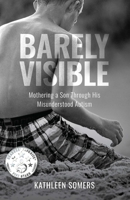 Barely Visible: Mothering a Son Through His Misunderstood Asperger Syndrome 1647428823 Book Cover