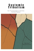 Systemic Tribalism: How The Exploitation of Identities Recedes Progress B0GCCXWJSQ Book Cover