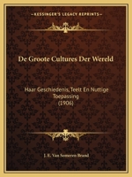 De Groote Cultures Der Wereld: Haar Geschiedenis, Teelt En Nuttige Toepassing (1906) 1247643956 Book Cover