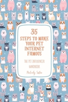 35 Steps to Make Your Pet Internet Famous: The Pet Influencer Handbook B0CDYY8Z66 Book Cover