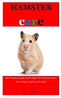 Hamster Care: The Complete Guide To Hamster Pet Training, Care, Ownership, Housing & feeding 1089978863 Book Cover