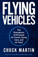 Flying Vehicles: The Emergence of Personal Air Travel, Flying Cars, and Air Taxis 0976327341 Book Cover
