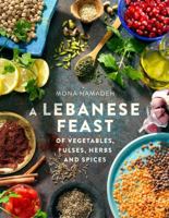 A Lebanese Feast of Vegetables, Pulses, Herbs and Spices 1845285794 Book Cover