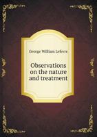 Observations on the Nature and Treatment 1145815294 Book Cover
