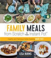 Family Meals from Scratch in Your Instant Pot: Healthy & Delicious Home Cooking Made Fast 1624147526 Book Cover