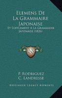 Elemens De La Grammaire Japonaise: Et Supplement A La Grammaire Japonaise (1826) 1160776563 Book Cover