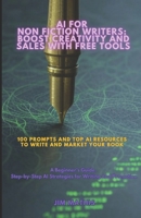 AI For Non Fiction Writers: Boost Creativity And Sales With Free Tools: 100 Prompts and Top AI Resources To Write And Market Your Book B0F2WC14YH Book Cover