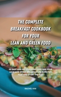 The Complete Breakfast Cookbook for Your Lean and Green Food: 50 easy and delicious recipes for your lean and green breakfast, to burn fat fast and start the day 1801901201 Book Cover