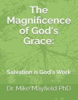 The Magnificence of God's Grace:: Salvation is God's Work B0FZHWLR7B Book Cover