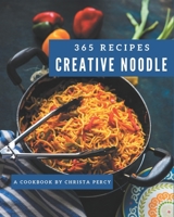 365 Creative Noodle Recipes: Happiness is When You Have a Noodle Cookbook! B08P8D75W6 Book Cover