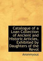 Catalogue of a Loan Collection of Ancient and Historic Articles 0526856211 Book Cover