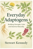 Everyday Adaptogens: Building Strength, Calm, and Stamina Naturally B0FRM85M36 Book Cover