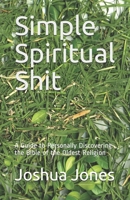 Simple Spiritual Shit: A Guide to Personally Discovering the Bible of the Oldest Religion 1651983151 Book Cover