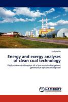 Energy and exergy analyses of clean coal technology: Performance estimation of a few sustainable power generation options using coal 384541135X Book Cover