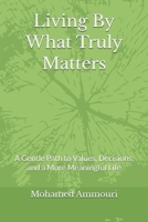 Living By What Truly Matters: A Gentle Path to Values, Decisions, and a More Meaningful Life B0GDQRQ2P3 Book Cover