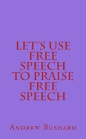 Let's Use Free Speech to Praise Free Speech 1499687621 Book Cover