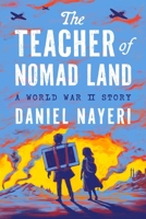 The Teacher of Nomad Land: A World War II Story 1646145666 Book Cover