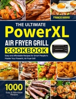 The Ultimate PowerXL Air Fryer Grill Cookbook: 1000 Easy and Affordable Recipes for Smart People to Master Your PowerXL Air Fryer Grill 1637332939 Book Cover