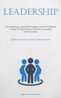 Leadership: The Methodologies Employed By Exemplary Leaders In Establishing A Culture Of High Performance Based On Accountability And Responsibility ... Approaches To Enhance Employee Retention) 1837877017 Book Cover
