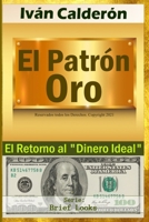 El Patrón Oro: El Retorno al Dinero Ideal B09CV4W1G8 Book Cover