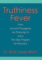 Truthiness Fever: How Lies and Propaganda Are Poisoning Us and a Ten-Step Program for Recovery 1614342202 Book Cover