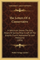 The Letters Of A Conservative: In Which Are Shown The Only Means Of Saving What Is Left Of The English Church, Addressed To Lord Melbourne 116400252X Book Cover