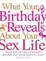 What Your Birthday Reveals about Your Sex Life: Your Key to the Heavenly Sex Life You Were Born to Have 1440505969 Book Cover