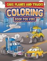 Cars, Planes and Trucks Coloring Book for Kids: Coloring Books for Boys And Girls with Fire Trucks, Tractors, Excavators, Monster Trucks, Cars and ... Kids Ages 2-4, 4-8, Toddlers, Preschoolers) B088B6BD3W Book Cover