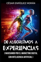 De Algoritmos a Experiencias: Navegando por el Marketing Digital con Inteligencia Artificial (Spanish Edition) B0CNS3RMMS Book Cover