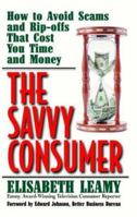 The Savvy Consumer: How to Avoid Scams and Ripoffs That Cost You Time and Money (Capital Ideas) 1931868573 Book Cover