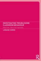 Investigating Troublesome Classroom Behaviours: Practical Tools for Teachers 0415237106 Book Cover