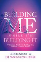 Building Me While I'm Building It: 8 Internal Attributes To Help You Achieve External Results 1737670550 Book Cover