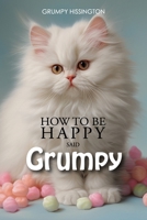 How To Be Happy Said: Grumpy B0GH8TYQLC Book Cover
