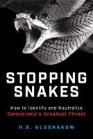 Stopping Snakes: How to Identify and Neutralize Democracy’s Greatest Threat 1637559755 Book Cover